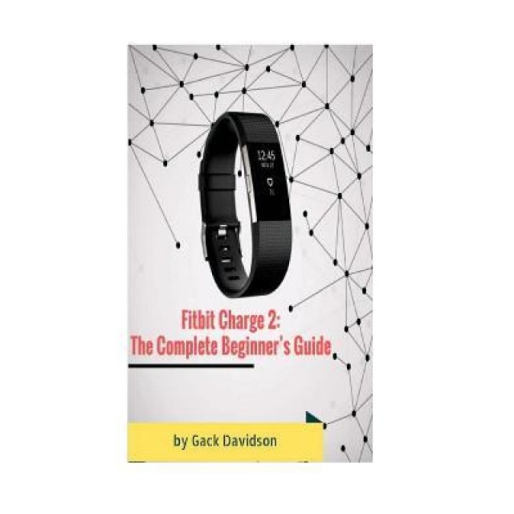 Fitbit Charge 2: The Complete Beginner's Guide, Gack Davidson (Author)