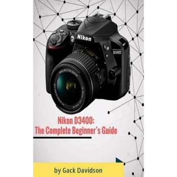 Nikon D3400: The Complete Beginner's Guide, Gack Davidson (Author) Nikon D3400: The Complete Beginner's Guide, Gack Davidson (Author)