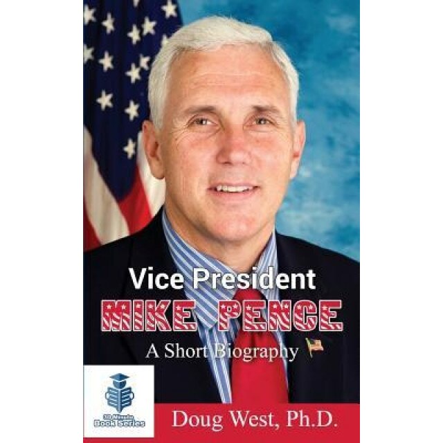 Vice President Mike Pence - A Short Biography, Doug West (Author)