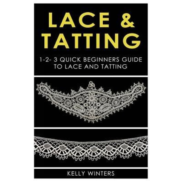Lace & Tatting: 1-2-3 Quick Beginner's Guide to Lace & Tatting, Kelly Winters (Author)