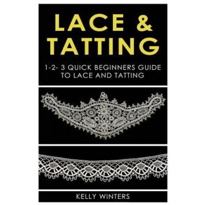 Lace & Tatting: 1-2-3 Quick Beginner's Guide to Lace & Tatting, Kelly Winters (Author)