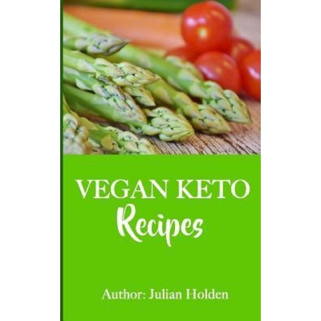 Vegan Ketogenic: Vegan Keto Recipe Book, 51 of the Best Low Carb Vegan Recipes (Booklet): Burn Fat and Live Forever on Scientifically F, Julian Holden (Author)