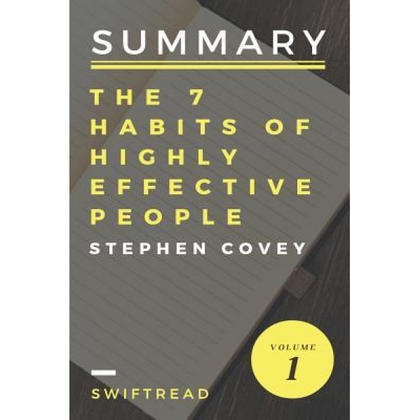 Summary: The 7 Habits of Highly Effective People by Stephen R.Covey - More Knowl, Swiftread (Author)