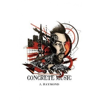 Concrete Music, J. Raymond (Author) Concrete Music, J. Raymond (Author)