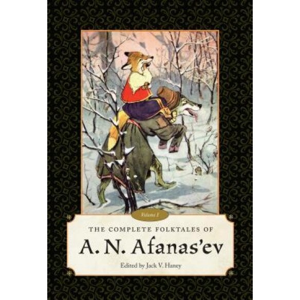 The Complete Folktales of A. N. Afanas'ev: Volume I, Jack V. Haney (Editor)