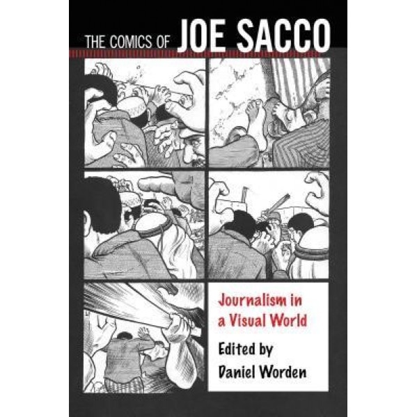 The Comics of Joe Sacco: Journalism in a Visual World, Daniel Worden (Editor)