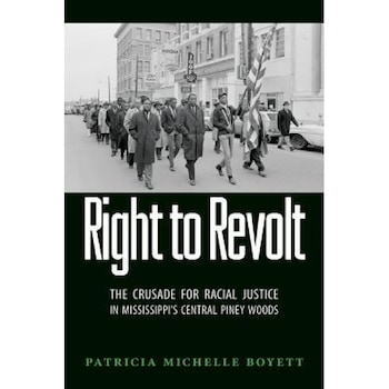 Right to Revolt: The Crusade for Racial Justice in Mississippi's Central Piney Woods, Patricia Michelle Boyett (Author) Right to Revolt: The Crusade for Racial Justice in Mississippi's Central Piney Woods, Patricia Michelle Boyett (Author)
