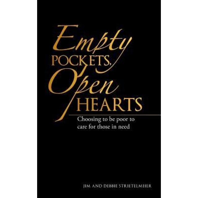 Empty Pockets, Open Hearts: Choosing to Be Poor to Care for Those in Need, Jim and Debbie Strietelmeier (Author)