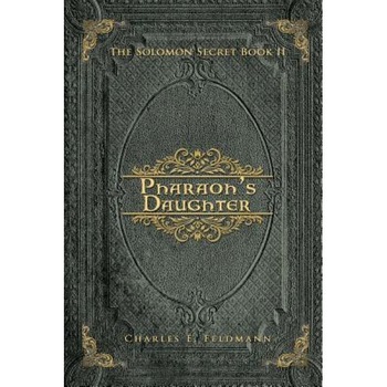 Pharaoh's Daughter: The Solomon Secret Book II, Charles E. Feldmann (Author) Pharaoh's Daughter: The Solomon Secret Book II, Charles E. Feldmann (Author)