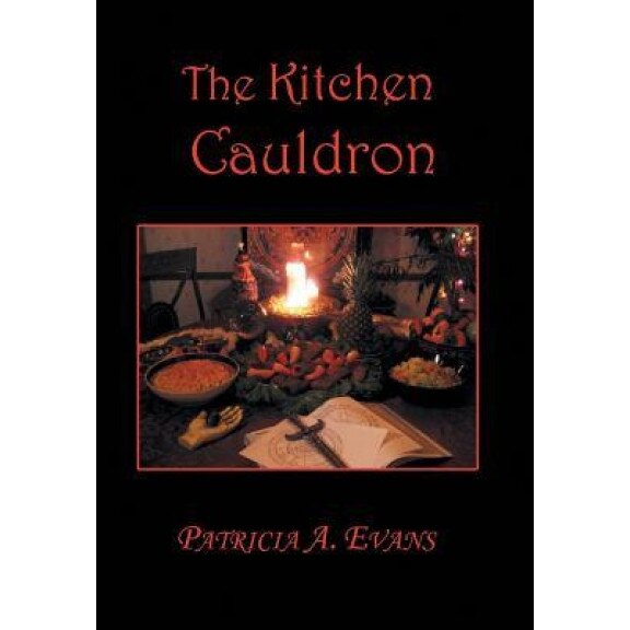 The Kitchen Cauldron: A Grimoire of Recipes, Spells, Lore and Magic - Patricia a. Evans (Author)