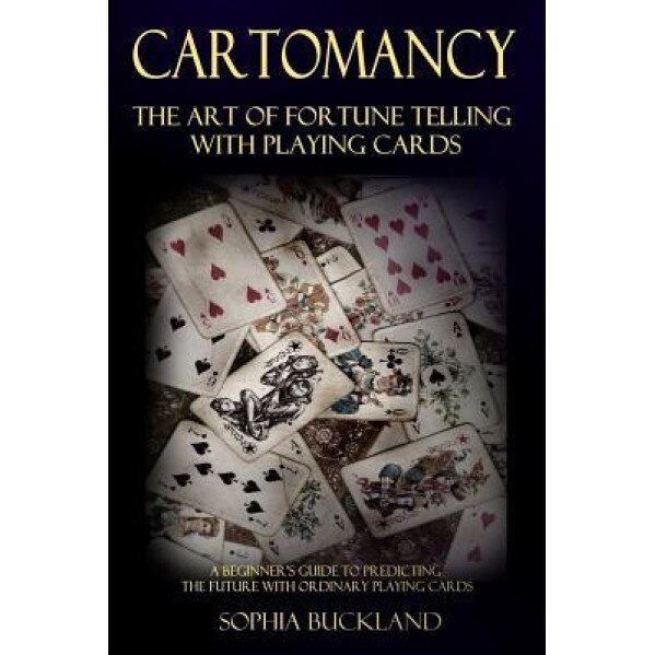Cartomancy - The Art of Fortune Telling with Playing Cards: A Beginner's Guide to Predicting the Future with Ordinary Playing Cards, Sophia Buckland (Author)