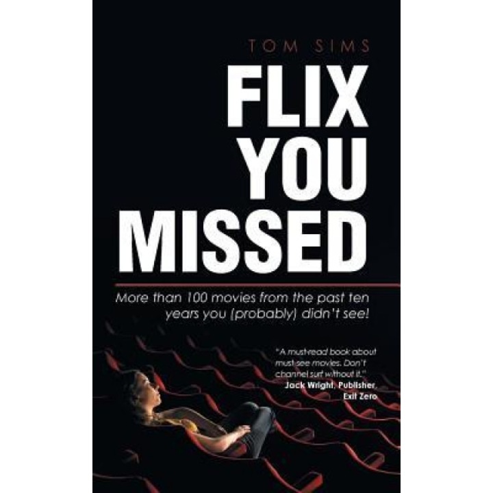 Flix You Missed: More Than 100 Movies from the Past Ten Years You (Probably) Didn't See!, Tom Sims (Author)