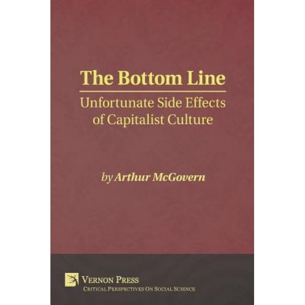 Bottom Line: Unfortunate Side Effects of Capitalist Culture, Arthur McGovern (Author)