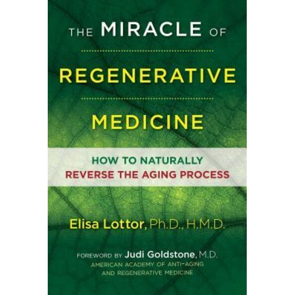 The Miracle of Regenerative Medicine: How to Naturally Reverse the Aging Process, Elisa Lottor Ph. D. Hmd (Author)