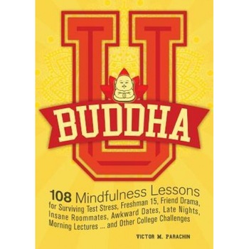 Buddha U: 108 Mindfulness Lessons for Surviving Test Stress, Freshman 15, Friend Drama, Insane Roommates, Awkward Dates, Late Ni, Victor M. Parachin (Author) Buddha U: 108 Mindfulness Lessons for Surviving Test Stress, Freshman 15, Friend Drama, Insane Roommates, Awkward Dates, Late Ni, Victor M. Parachin (Author)