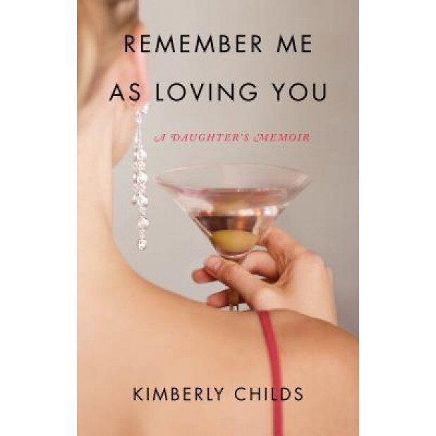 Remember Me as Loving You: A Daughter's Memoir, Kimberly Childs (Author)