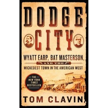Dodge City: Wyatt Earp, Bat Masterson, and the Wickedest Town in the American West, Tom Clavin (Author) Dodge City: Wyatt Earp, Bat Masterson, and the Wickedest Town in the American West, Tom Clavin (Author)