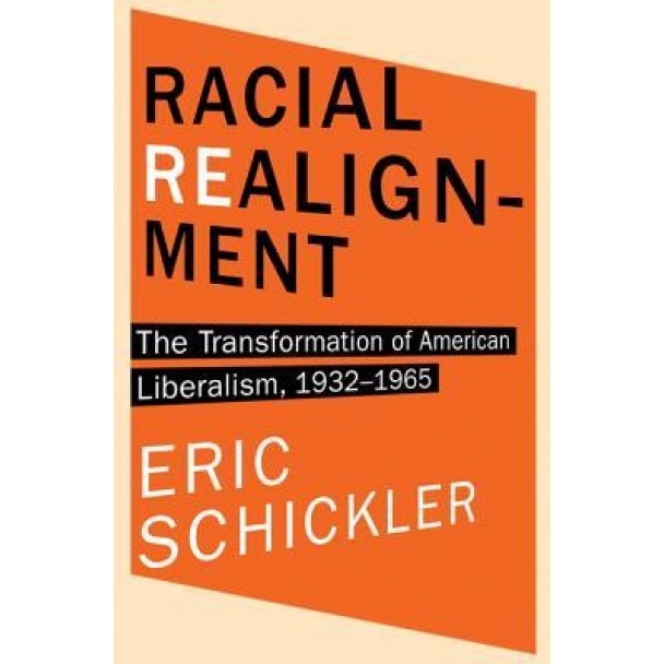 Racial Realignment: The Transformation of American Liberalism, 1932 1965, Eric Schickler (Author)