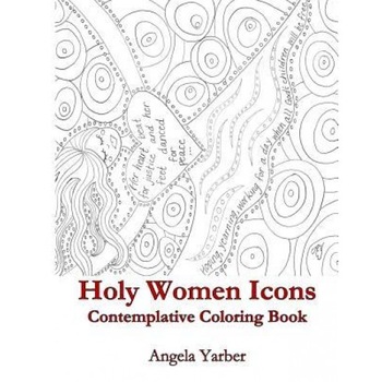 Holy Women Icons Contemplative Coloring Book, Angela Yarber (Author) Holy Women Icons Contemplative Coloring Book, Angela Yarber (Author)