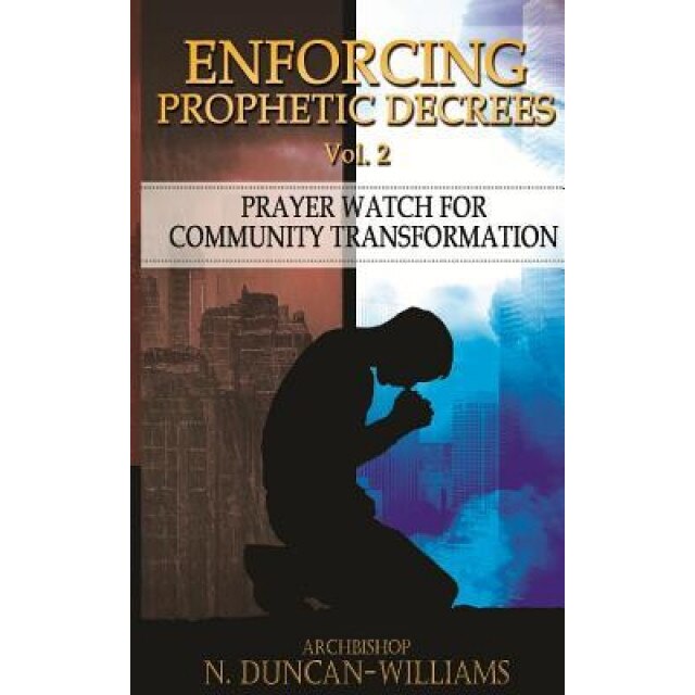 Enforcing Prophetic Decrees Volume 2: Prayer Watch for Community Transformation, Archbishop Nicholas Duncan-Williams (Author)