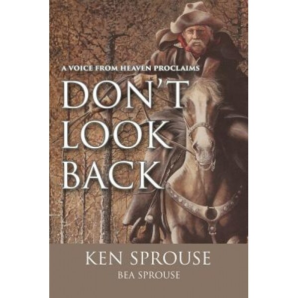 A Voice from Heaven Proclaims: Don't Look Back, Ken Sprouse with Bea Sprouse (Author)
