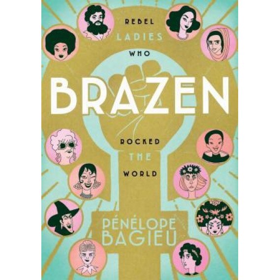 Brazen: Rebel Ladies Who Rocked the World, Penelope Bagieu (Author)