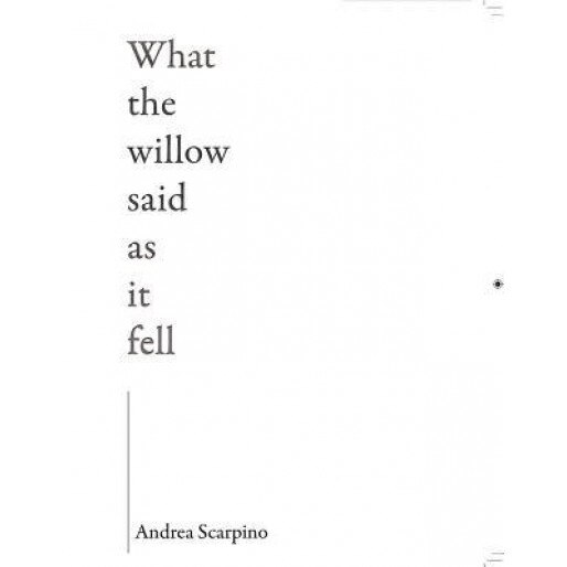 What the Willow Said as It Fell, Andrea Scarpino (Author)