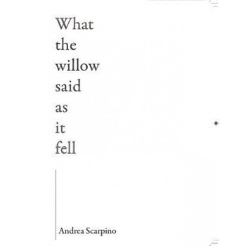 What the Willow Said as It Fell, Andrea Scarpino (Author) What the Willow Said as It Fell, Andrea Scarpino (Author)