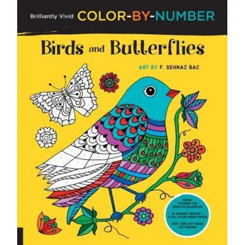 Brilliantly Vivid Color-By-Number: Birds and Butterflies: Guided Coloring for Creative Relaxation--30 Original Designs + 4 Full-Color Bonus Prints--Ea, F. Sehnaz Bac (Author)