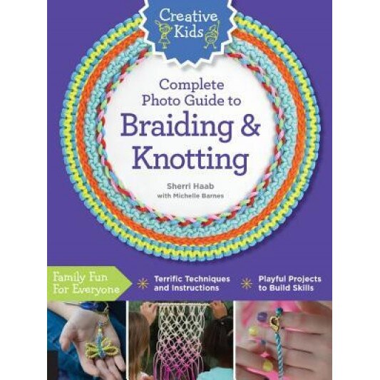 Creative Kids Complete Photo Guide to Braiding and Knotting, Sherri Haab (Author)