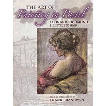 The Art of Painting in Pastel, Leonard Richmond (Author) The Art of Painting in Pastel, Leonard Richmond (Author)