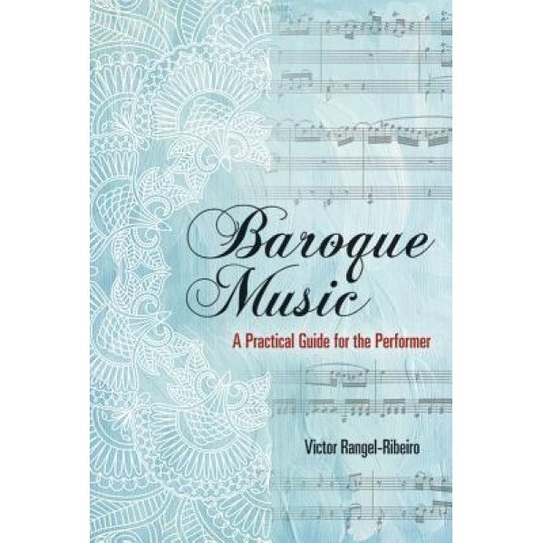 Baroque Music: A Practical Guide for the Performer, Victor Rangel-Ribeiro (Author)