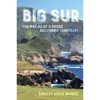 Big Sur: The Making of a Prized California Landscape, Shelley Alden Brooks (Author) Big Sur: The Making of a Prized California Landscape, Shelley Alden Brooks (Author)