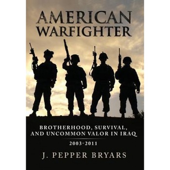 American Warfighter: Brotherhood, Survival, and Uncommon Valor in Iraq, 2003-2011, J. Pepper Bryars (Author) American Warfighter: Brotherhood, Survival, and Uncommon Valor in Iraq, 2003-2011, J. Pepper Bryars (Author)