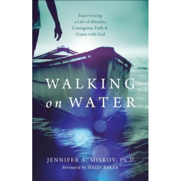 Walking on Water: Experiencing a Life of Miracles, Courageous Faith and Union with God, Jennifer A. Miskov (Author)