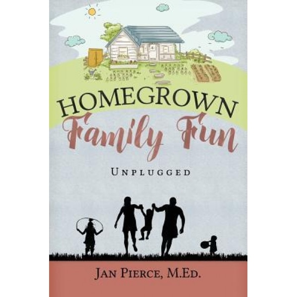 Homegrown Family Fun: Unplugged, Jan Pierce (Author)
