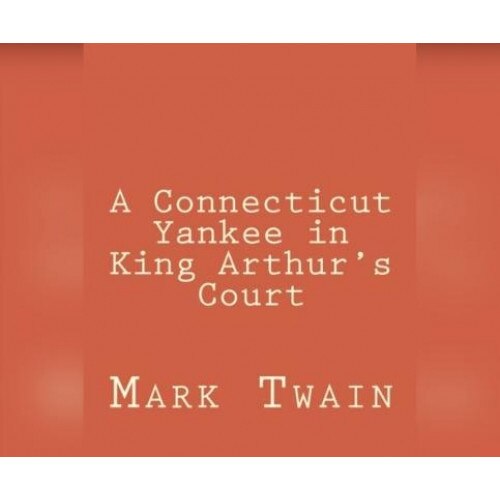 A Connecticut Yankee in King Arthur's Court, Mark Twain (Author)