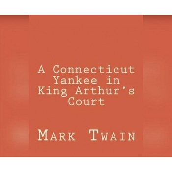 A Connecticut Yankee in King Arthur's Court, Mark Twain (Author) A Connecticut Yankee in King Arthur's Court, Mark Twain (Author)
