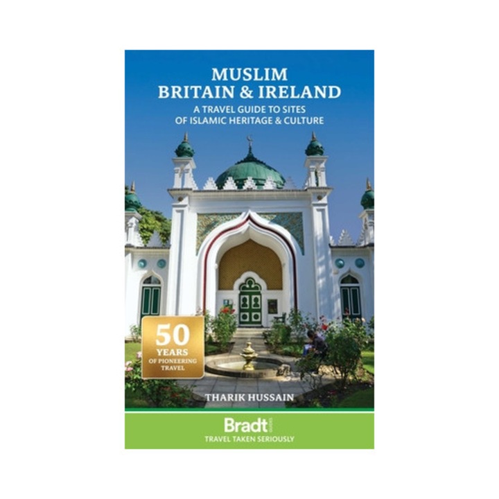 Muslim Britain & Ireland: A Travel Guide To Sites Of Islamic Heritage & Culture - Tharik Hussain