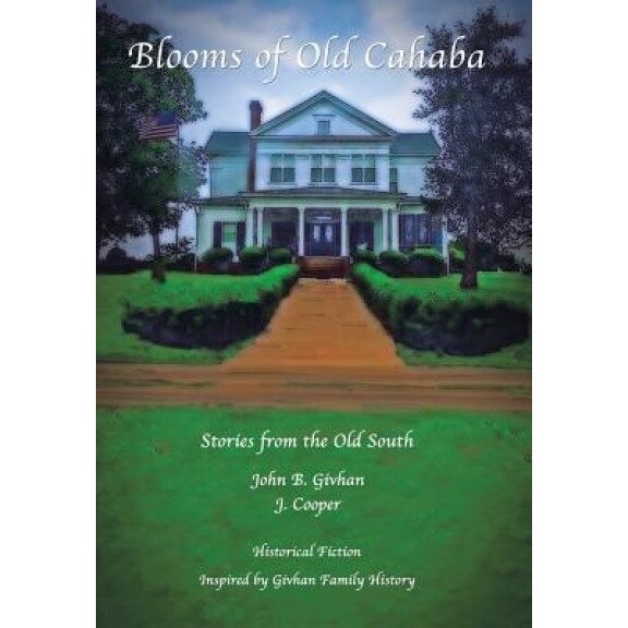 Blooms of Old Cahaba: Stories from the Old South, John B. Givhan (Author)