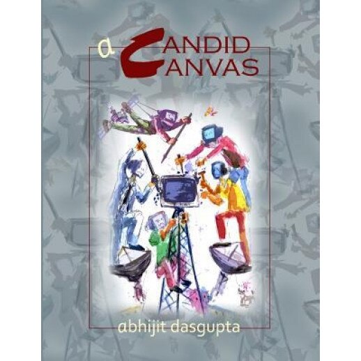 A Candid Canvas: A Candid Canvas, MR Abhijit Dasgupta (Author)