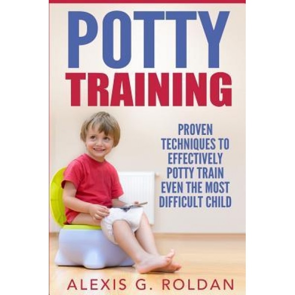 Potty Training: Proven Techniques to Easily Potty Train Any Child, Alexis G. Roldan (Author)