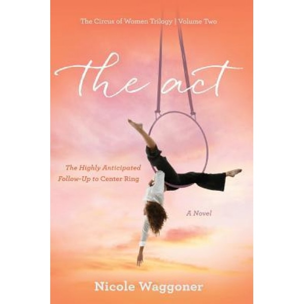 The ACT: Volume II, the Circus of Women Trilogy: Volume II, the Circus of Women Trilogy, Nicole Waggoner (Author)