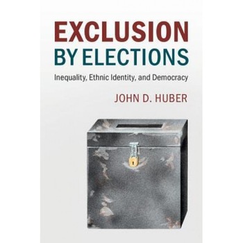 Exclusion by Elections: Inequality, Ethnic Identity, and Democracy, John D. Huber (Author) Exclusion by Elections: Inequality, Ethnic Identity, and Democracy, John D. Huber (Author)
