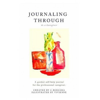 Journaling Through as a Professional Caregiver, Christine Bergsma (Author) Journaling Through as a Professional Caregiver, Christine Bergsma (Author)