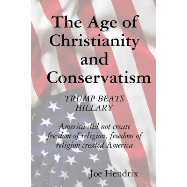 The Age of Christianity and Conservatism, Joe Hendrix (Author)