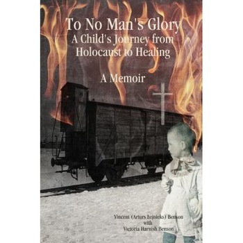 To No Man's Glory: A Child's Journey from Holocaust to Healing: A Memoir, Vincent (Arturs Lejnieks) Benson (Author) To No Man's Glory: A Child's Journey from Holocaust to Healing: A Memoir, Vincent (Arturs Lejnieks) Benson (Author)