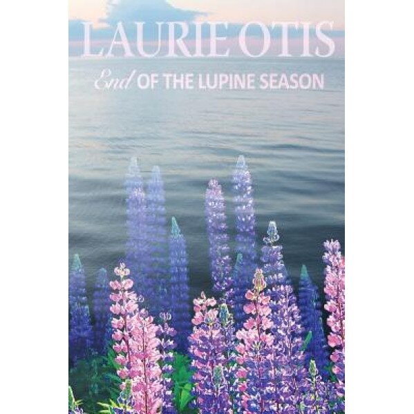 End of the Lupine Season, Laurie Otis (Author)
