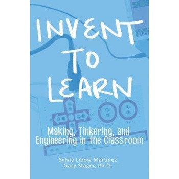 Invent to Learn: Making, Tinkering, and Engineering in the Classroom - Sylvia Libow Martinez (Author) Invent to Learn: Making, Tinkering, and Engineering in the Classroom - Sylvia Libow Martinez (Author)