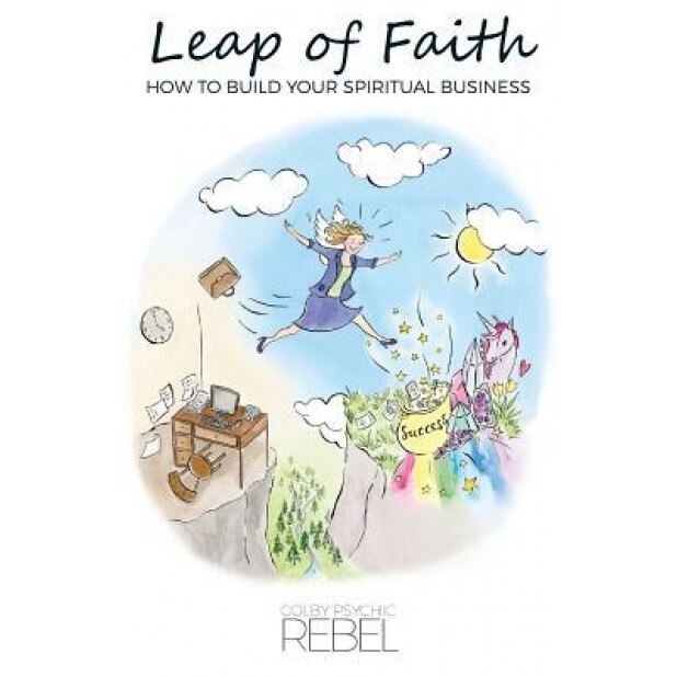 Leap of Faith: How to Build Your Spiritual Business - Colby Psychic Rebel (Author)